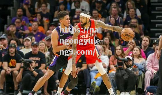鹈鹕逆袭太阳，球队充满活力战胜对手